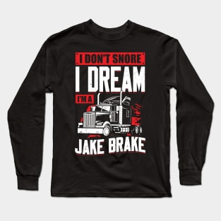 I Don't Snore I Dream I'm A Jake Brake Long Sleeve T-Shirt